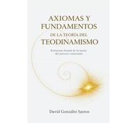 Axiomas y Fundamentos del Teodinamismo: Estructura formal de la teoría del proceso consciente
