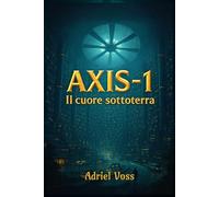 AXIS-1: Il Cuore Sottoterra
