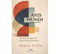 Axis Mundi: The Operational Guide to the Three Fields of Existence