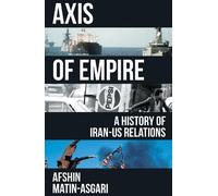 Axis of Empire : A History of Iran-US Relations