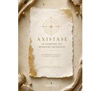 Axistase: De geometrie van menselijke organisatie: Waarom mensen, relaties en levende systemen dezelfde organiserende principes volgen