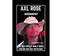 Axl Rose Biography: The Wild Voice of Guns N’ Roses and the Fire That Never Died
