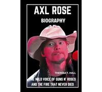 Axl Rose Biography: The Wild Voice of Guns N’ Roses and the Fire That Never Died