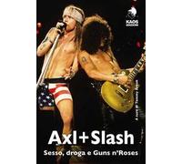 Axl + Slash. Sesso, droga e Guns n'Roses