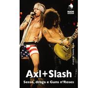 Axl + Slash. Sesso, droga e Guns n'Roses
