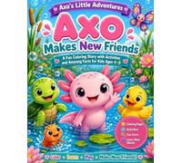 Axo Makes New Friends: A Fun Coloring Story with Activities, Simple Learning, and Amazing Axolotl Facts for Kids Ages 4-8