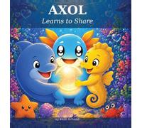AXOL Learns to Share: A Children's Book About Sharing, Kindness, and Friendship (Ages 3-6): 1