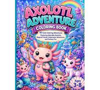 Axolotl Adventure Coloring Book: 40 Cute Coloring Adventures Featuring Adorable Axolotls, Magical Friends, Underwater Adventures, and Fantasy Fun