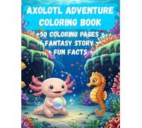 Axolotl Adventure Coloring Book: +50 cute coloring pages with Fantasy short story - fun Facts about axolotls - 8.5 x 11 inches - Perfect for kids