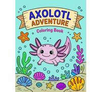 Axolotl Adventure Coloring Book: A Cute Underwater Journey for Kids, 36 Fun and Whimsical Line Art Pages Featuring Axolotls, Sea Creatures, and Magical Underwater Scenes