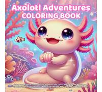 Axolotl Adventures: 75 Cute and Funny Axolotl Coloring Pages for Kids, Teens and Adults - A Relaxing and Creative Underwater Adventure Book with Adorable Sea Creatures and Fun Scenes to Color