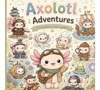 Axolotl Adventures: A Cute Kawaii Coloring Book Featuring 20 Fun Adventures for Kids, Teens & Adults