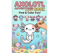 Axolotl Adventures Activity Book: A Fun Activity Book for Ages 4-8 with Spot the Differences, Find & Match, Hidden Objects, and Cute Axolotl Coloring Pages