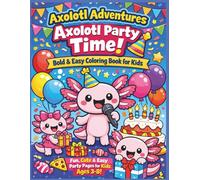 Axolotl Adventures: Axolotl Party Time! Bold & Easy Coloring Book for Kids: Fun, Cute & Easy Party-Themed Coloring Pages for Kids Ages 3-8 | Big Bold ... for Little Hands| 25 Pages| Size 8.5 x 11