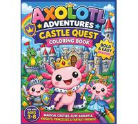 Axolotl Adventures: Castle Quest Coloring Book: Bold & Easy Royal Coloring Fun for Kids Ages 3-8 | Magical Castles, Cute Axolotls, Knights, Princesses ... for Little Hands| 25 Pages| Size 8.5 x 11
