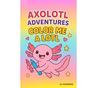 Axolotl Adventures: Color Me a Lotl