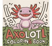 Axolotl Adventures Coloring Book: 40 Page Coloring Fun for Everyone, Cozy, Cute And Fun Magical Creatures.