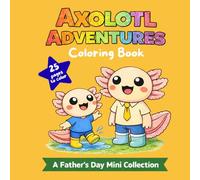 Axolotl Adventures Coloring Book: A Father's Day Mini Collection