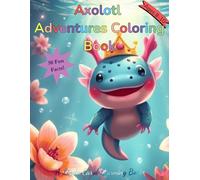 Axolotl Adventures Coloring Book Age 8-10: Explore, Learn, and Create with 50 Fun Facts and Unique Designs for Kids: Great for Markers, colored pencils, and crayons!