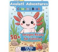 Axolotl Adventures: Coloring Book for Kids | 50+ Adorable Axolotl Scenes to Color | Designed for Kids Ages 4-12 | Big Pages, Bold Lines, and Hours of Creative Fun!
