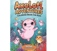 Axolotl Adventures Coloring Book for Kids: Cute Kawaii Axolotls, Silly Scenes & Underwater Fun for Ages 4-10