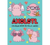 Axolotl Adventures: Coloring Book for Kids, Teens, and Adults - 50 Large Axolotl Images to Color