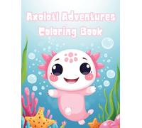 Axolotl Adventures Coloring Book: Fun & Easy Axolotl Coloring Pages for Kids Ages 4-8 | Cute Underwater Animals, Simple Designs & Stress-Free Coloring Fun