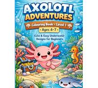 Axolotl Adventures Colouring Book Level 1: Cute & Easy Underwater Designs for Beginners (Ages 4-7)