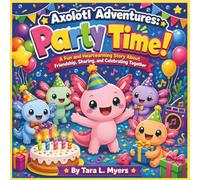 Axolotl Adventures: Party Time!: A Fun and Heartwarming Story About Friendship, Sharing, and Celebrating Together| Party storybook| Axolotl Storybook| ... Storybookpicture books| Friendship