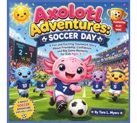 Axolotl Adventures: Soccer Day: A Fun and Exciting Teamwork Story About Friendship, Confidence, and Big Game Moments for Kids Ages 3-7| Axolotl ... Action & Adventure| Friendship storybook|