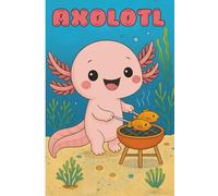 Axolotl - Ajolotes Kawaii para colorear: Dentro encontrarás 45 páginas únicas y adorables, con ajolotes divirtiéndose bajo el mar