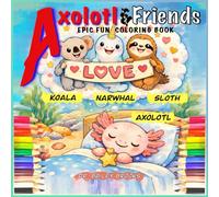 Axolotl And Friends Epic Fun Coloring Book Koala Narwhal Sloth for kids and adults 5 to 18+ With Easy Relaxing Designs For Kids, Teens, Adults