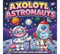 Axolotl Astronauts: Cute and Simple Space Coloring Book
