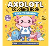 Axolotl Back to School Coloring Book: 40 Cute Bold & Easy School Coloring Pages Featuring Cute Axolotls, Friends, Classrooms, Playground Adventures, Learning Activities, and Back-to-School Fun