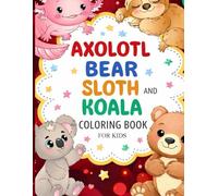 Axolotl, Bear, Sloth and Koala Coloring Book for Kids Ages 3-8: Over 50 Fun and Cute Coloring Pages