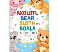 Axolotl, Bear, Sloth & Koala Coloring Book for Kids: 50+ Cute and Easy Animal Coloring Pages for Ages 3-8