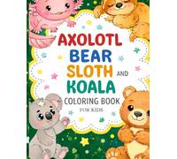 Axolotl, Bear, Sloth & Koala Coloring Book for Kids: 50+ Cute and Fun Animal Coloring Pages for Ages 3-8