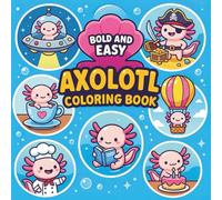 Axolotl Bold and Easy Coloring Book: 50 Kawaii Axolotl Designs for Relaxation & Stress Relief - Cute, Simple Coloring Pages for Kids, Teens & Adults