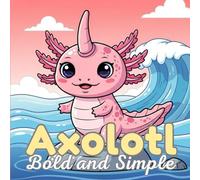 Axolotl Bold and Simple Coloring Book: Fun Axolotl Coloring & Activity Book - 50 Unique Designs with 50 Fun Facts for Kids, Teens & Adults, 8.5 × 8.5 Inches