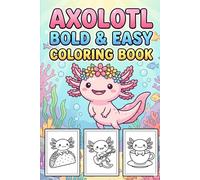 Axolotl Bold & Easy Coloring Book: 50+ Simple & Kawaii Designs with Thick Lines for Stress Relief and Relaxation - Perfect for Kids, Teens, and Beginners (Travel Size 6x9)