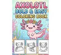 Axolotl Bold & Easy Coloring Book: 50+ Simple & Kawaii Designs with Thick Lines for Stress Relief and Relaxation - Perfect for Kids, Teens, and Beginners (Travel Size 6x9)