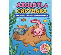 Axolotl & Capybara Coloring and Activity Book for Kids: Cute, Silly and Cozy Adventures with Puzzles, Mazes and Screen-Free Games for Kids Ages 6-10