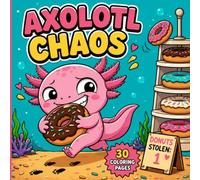 Axolotl Chaos: A Silly Bold & Easy Coloring Book for Kids: 30 Funny, Big & Easy Pages of One Mischievous Axolotl Getting Into Trouble