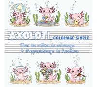 Axolotl - Coloriage simple | Mon premier cahier de coloriage & d'apprentissage de l’écriture: Petite créature aquatique dans diverses scènes de vie ________________________________________