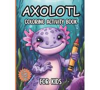 Axolotl Coloring Activity Book for KIDS: Cute Fun and Relaxing Coloring Activities