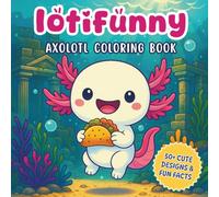 Axolotl Coloring Book: 100+ Pages with Kawaii Style Designs and Fun Facts about These Fascinating Animals - For Curious Minds Who Love to Learn While Coloring