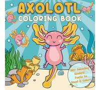 Axolotl Coloring Book: 50+ Amazing Axolotl Facts to Read and Color - A Fun and Educational Activity Book for Kids