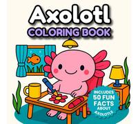 Axolotl Coloring Book: 50 Fun Facts and Super Cute Kawaii Scenes for Kids, Teens, and Adults