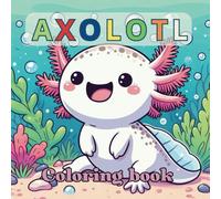 AXOLOTL coloring book: 55 Cute Illustrations to Color - A Relaxing Underwater Adventure for Kids of All Ages