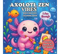 Axolotl Coloring Book: A Kawaii Bold and Easy Scenes With 40+ Fascinating Fun Facts And 35+ Inspirational Affirmations For Kids , Teens, Adults.